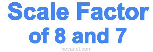 Scale Factor of 8 and 7 Scale Factor of 8 and 7