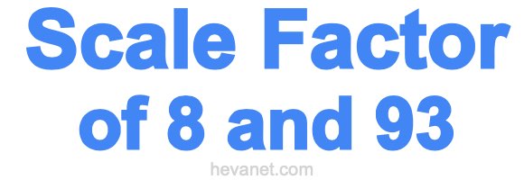 Scale Factor of 8 and 93 Scale Factor of 8 and 93