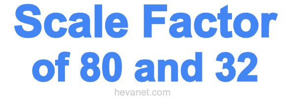 Scale Factor of 80 and 32 Scale Factor of 80 and 32