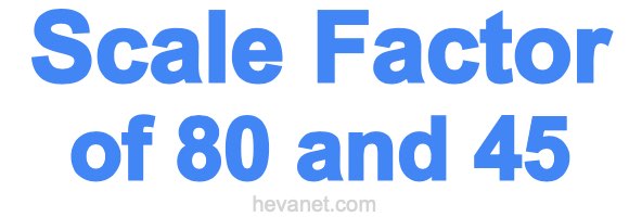 Scale Factor of 80 and 45 Scale Factor of 80 and 45