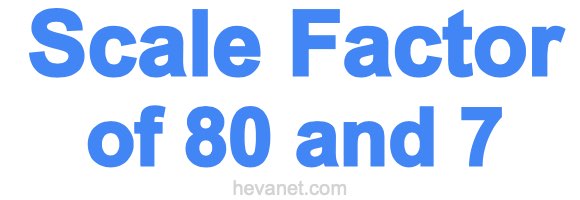 Scale Factor of 80 and 7 Scale Factor of 80 and 7