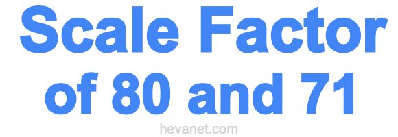 Scale Factor of 80 and 71 Scale Factor of 80 and 71