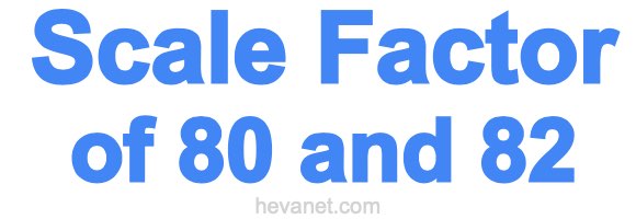 Scale Factor of 80 and 82