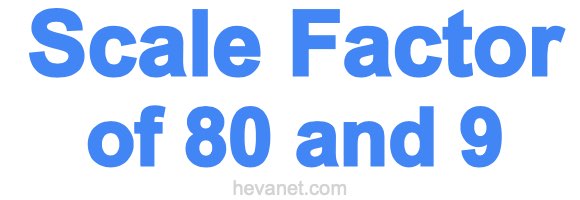 Scale Factor of 80 and 9 Scale Factor of 80 and 9