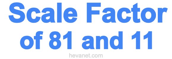 Scale Factor of 81 and 11 Scale Factor of 81 and 11