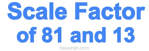 Scale Factor of 81 and 13 Scale Factor of 81 and 13