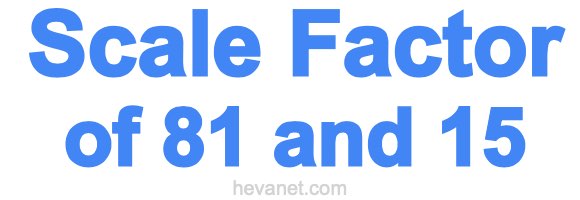 Scale Factor of 81 and 15