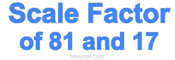 Scale Factor of 81 and 17 Scale Factor of 81 and 17