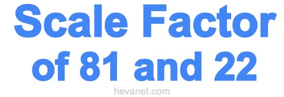 Scale Factor of 81 and 22 Scale Factor of 81 and 22