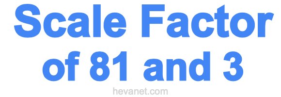 Scale Factor of 81 and 3
