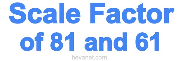 Scale Factor of 81 and 61 Scale Factor of 81 and 61