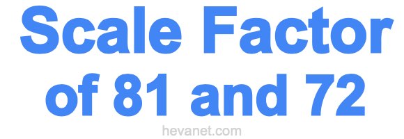 Scale Factor of 81 and 72 Scale Factor of 81 and 72