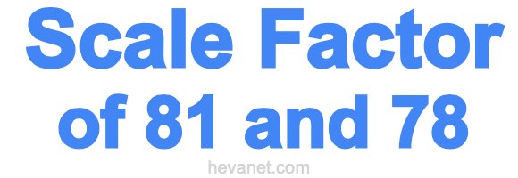 Scale Factor of 81 and 78