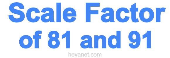 Scale Factor of 81 and 91