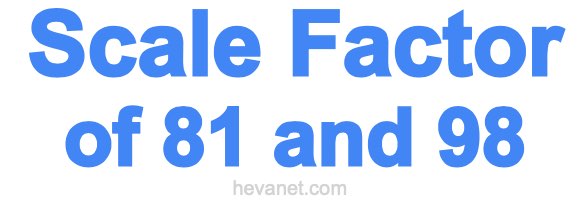 Scale Factor of 81 and 98
