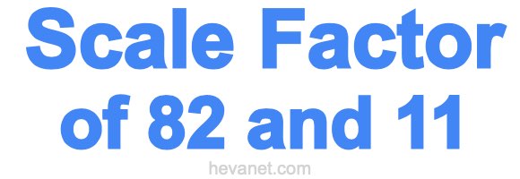 Scale Factor of 82 and 11