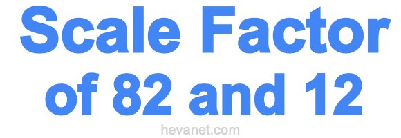 Scale Factor of 82 and 12 Scale Factor of 82 and 12