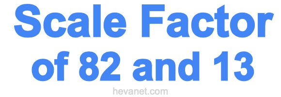 Scale Factor of 82 and 13 Scale Factor of 82 and 13