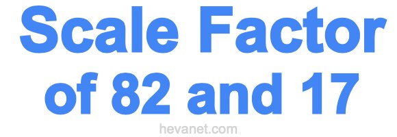 Scale Factor of 82 and 17 Scale Factor of 82 and 17