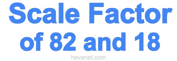 Scale Factor of 82 and 18 Scale Factor of 82 and 18