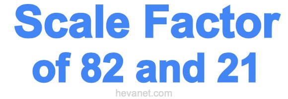Scale Factor of 82 and 21 Scale Factor of 82 and 21