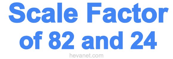 Scale Factor of 82 and 24