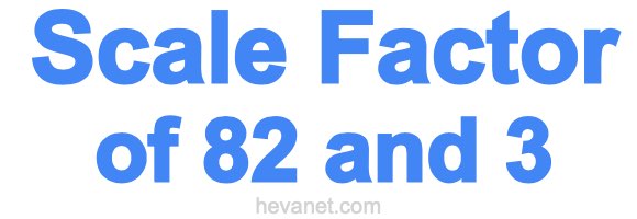 Scale Factor of 82 and 3 Scale Factor of 82 and 3