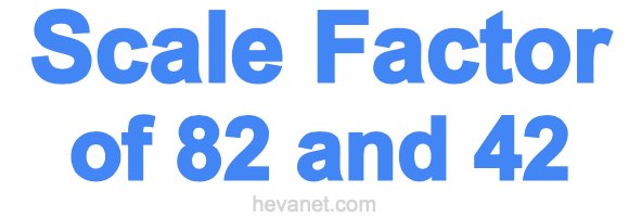 Scale Factor of 82 and 42