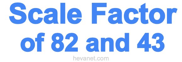 Scale Factor of 82 and 43