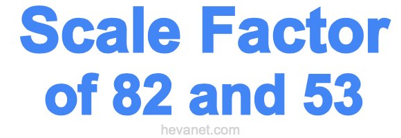 Scale Factor of 82 and 53