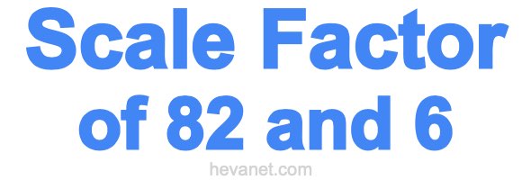 Scale Factor of 82 and 6 Scale Factor of 82 and 6