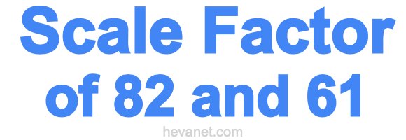 Scale Factor of 82 and 61 Scale Factor of 82 and 61