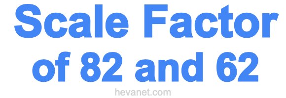 Scale Factor of 82 and 62
