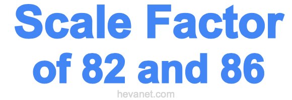 Scale Factor of 82 and 86