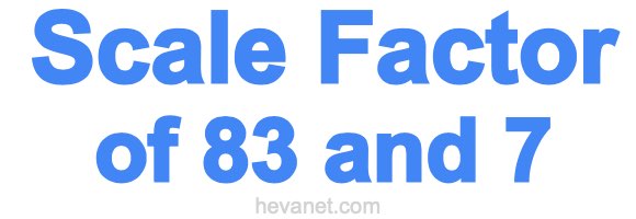 Scale Factor of 83 and 7