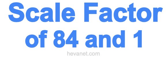 Scale Factor of 84 and 1 Scale Factor of 84 and 1
