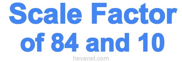 Scale Factor of 84 and 10