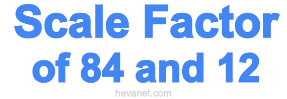 Scale Factor of 84 and 12 Scale Factor of 84 and 12