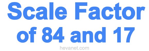 Scale Factor of 84 and 17 Scale Factor of 84 and 17