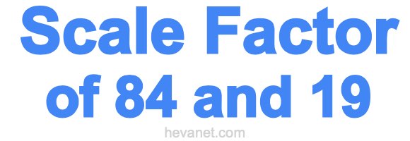 Scale Factor of 84 and 19