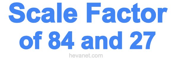 Scale Factor of 84 and 27 Scale Factor of 84 and 27