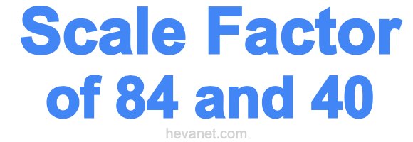 Scale Factor of 84 and 40 Scale Factor of 84 and 40