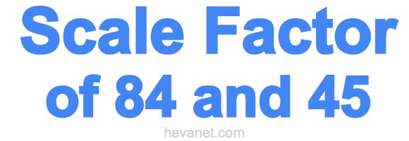 Scale Factor of 84 and 45 Scale Factor of 84 and 45