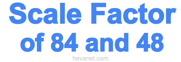 Scale Factor of 84 and 48 Scale Factor of 84 and 48