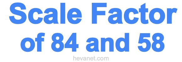 Scale Factor of 84 and 58 Scale Factor of 84 and 58