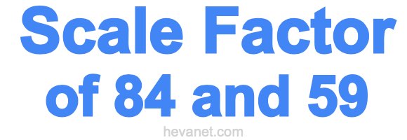 Scale Factor of 84 and 59 Scale Factor of 84 and 59