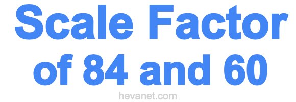 Scale Factor of 84 and 60 Scale Factor of 84 and 60