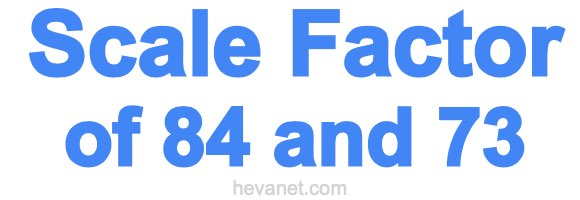 Scale Factor of 84 and 73