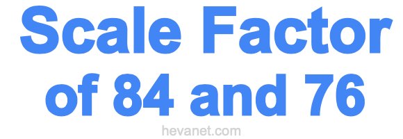 Scale Factor of 84 and 76 Scale Factor of 84 and 76