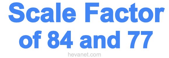 Scale Factor of 84 and 77 Scale Factor of 84 and 77